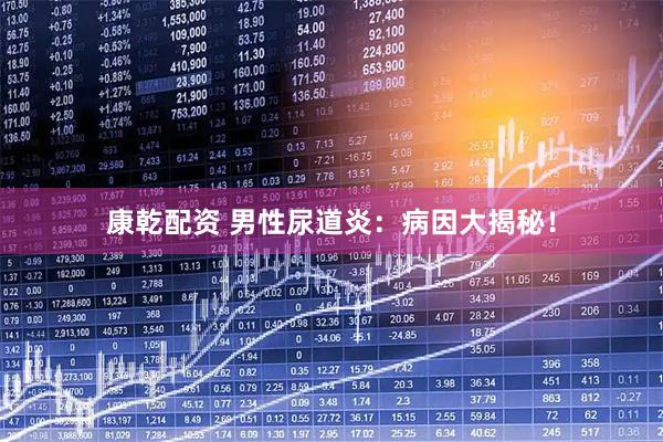 康乾配资 男性尿道炎：病因大揭秘！